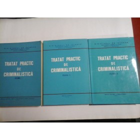 TRATAT PRACTIC DE CRIMINALISTICA - 3 VOLUME ( volumele 1,2.4)